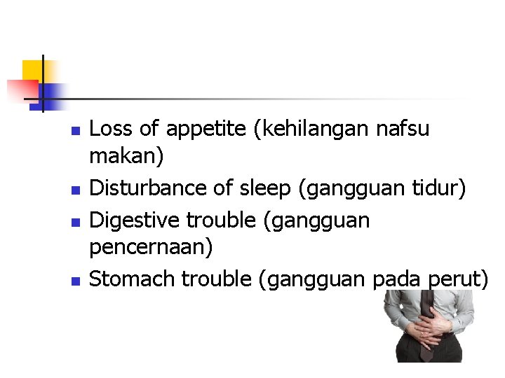 n n Loss of appetite (kehilangan nafsu makan) Disturbance of sleep (gangguan tidur) Digestive