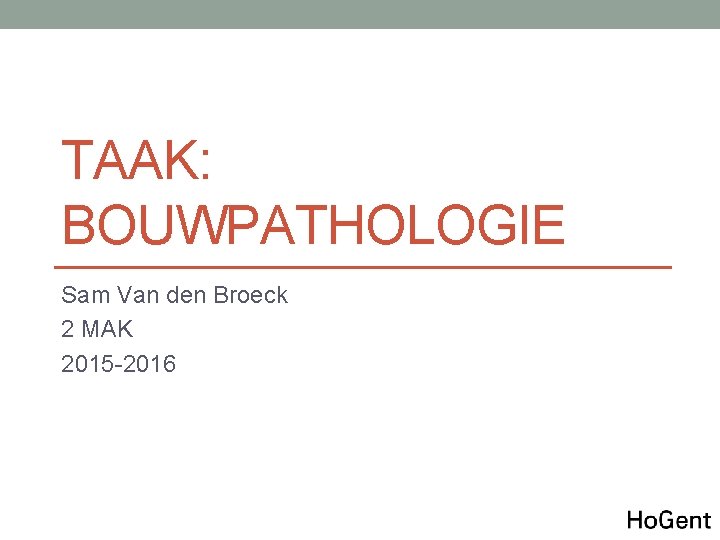 TAAK: BOUWPATHOLOGIE Sam Van den Broeck 2 MAK 2015 -2016 