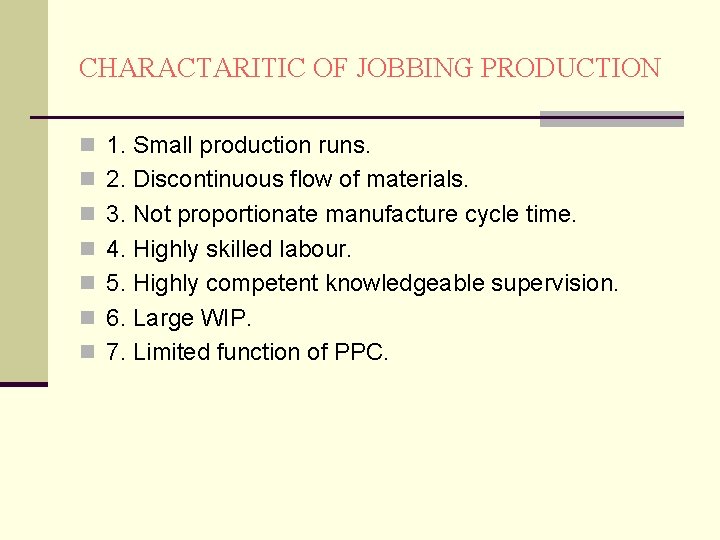 CHARACTARITIC OF JOBBING PRODUCTION n 1. Small production runs. n 2. Discontinuous flow of