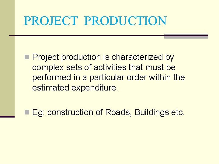 PROJECT PRODUCTION n Project production is characterized by complex sets of activities that must