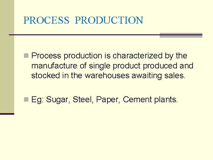 PROCESS PRODUCTION n Process production is characterized by the manufacture of single product produced