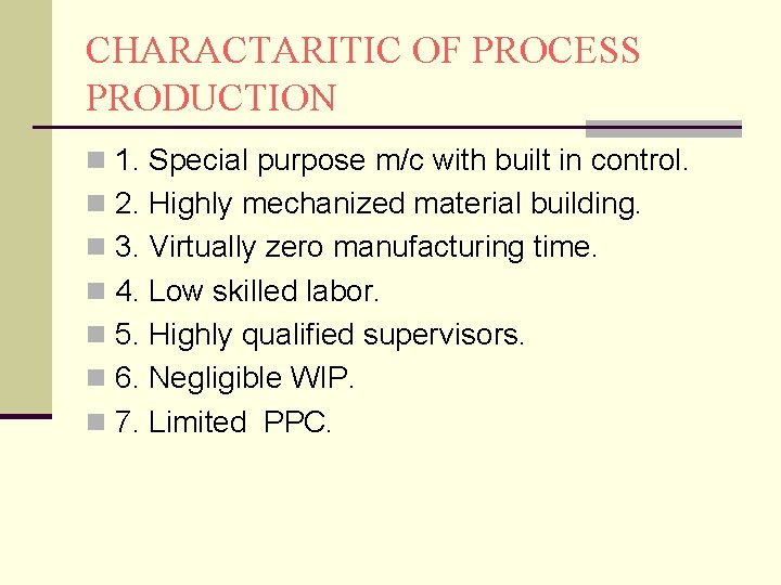 CHARACTARITIC OF PROCESS PRODUCTION n 1. Special purpose m/c with built in control. n