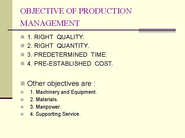 OBJECTIVE OF PRODUCTION MANAGEMENT n 1. RIGHT QUALITY. n 2. RIGHT QUANTITY. n 3.