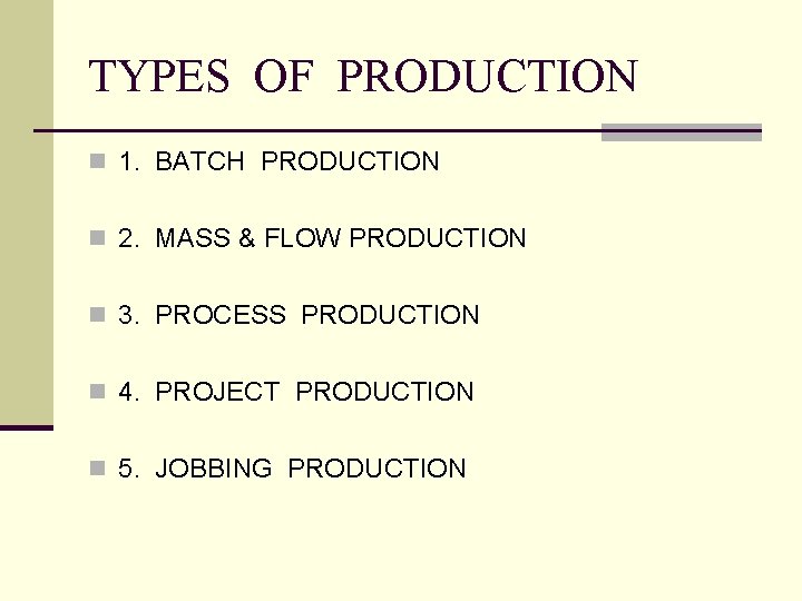 TYPES OF PRODUCTION n 1. BATCH PRODUCTION n 2. MASS & FLOW PRODUCTION n