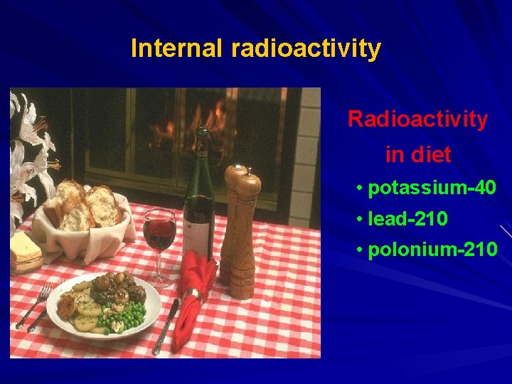 Internal radioactivity Radioactivity in diet • potassium-40 • lead-210 • polonium-210 