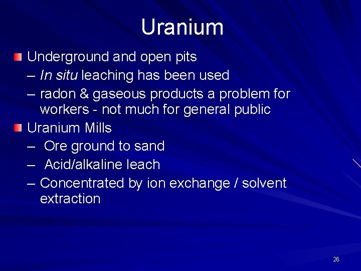 Uranium Underground and open pits – In situ leaching has been used – radon