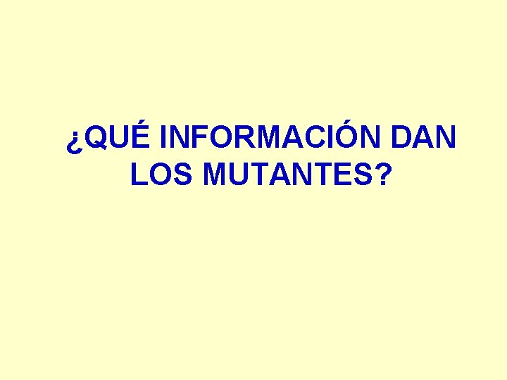 ¿QUÉ INFORMACIÓN DAN LOS MUTANTES? 