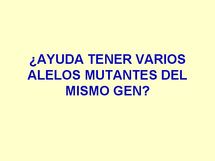 ¿AYUDA TENER VARIOS ALELOS MUTANTES DEL MISMO GEN? 