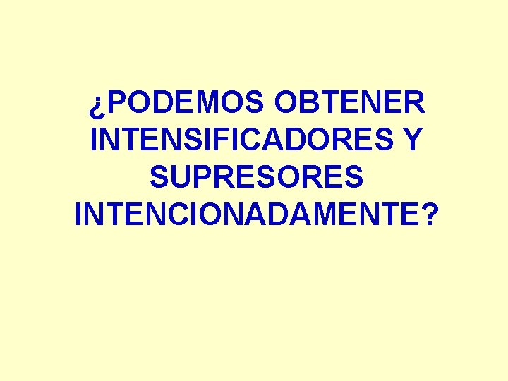 ¿PODEMOS OBTENER INTENSIFICADORES Y SUPRESORES INTENCIONADAMENTE? 