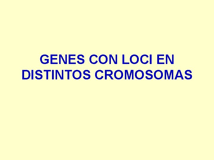 GENES CON LOCI EN DISTINTOS CROMOSOMAS 