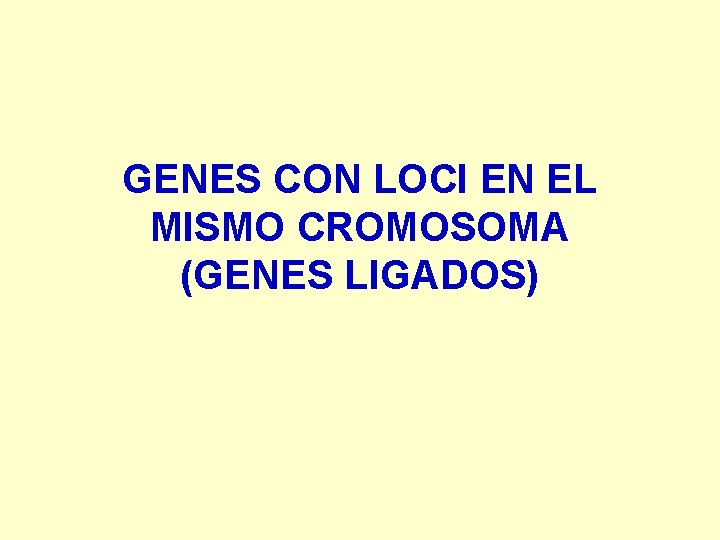 GENES CON LOCI EN EL MISMO CROMOSOMA (GENES LIGADOS) 