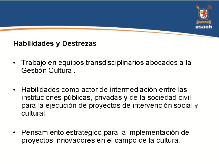 Habilidades y Destrezas • Trabajo en equipos transdisciplinarios abocados a la Gestión Cultural. •