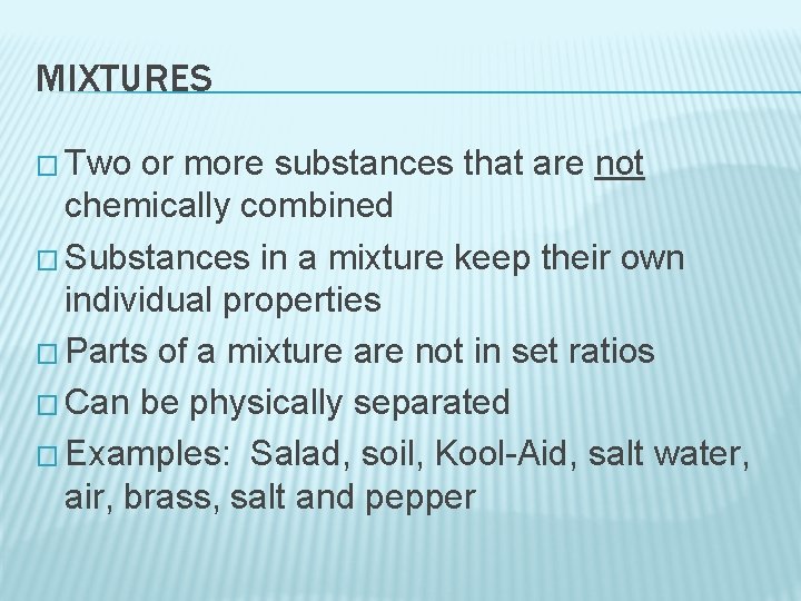 MIXTURES � Two or more substances that are not chemically combined � Substances in