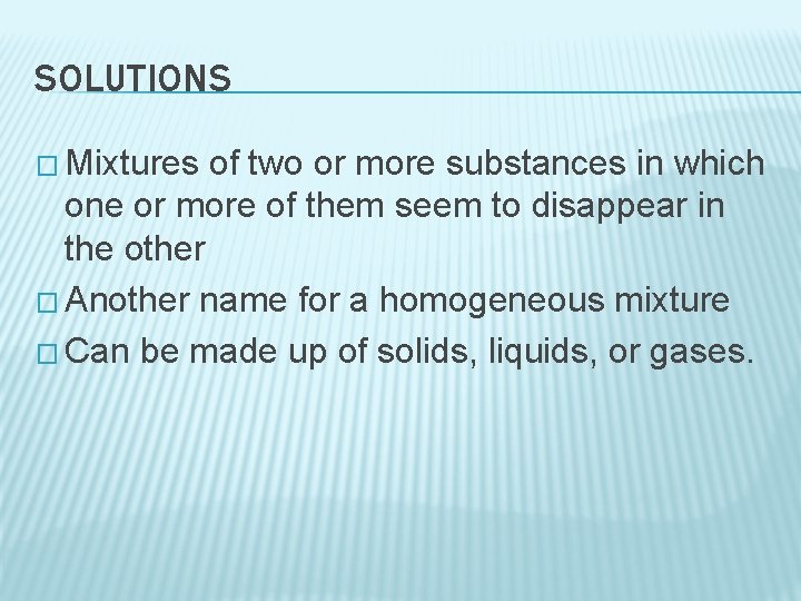 SOLUTIONS � Mixtures of two or more substances in which one or more of