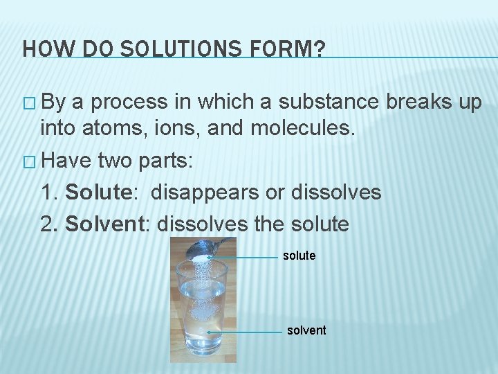 HOW DO SOLUTIONS FORM? � By a process in which a substance breaks up