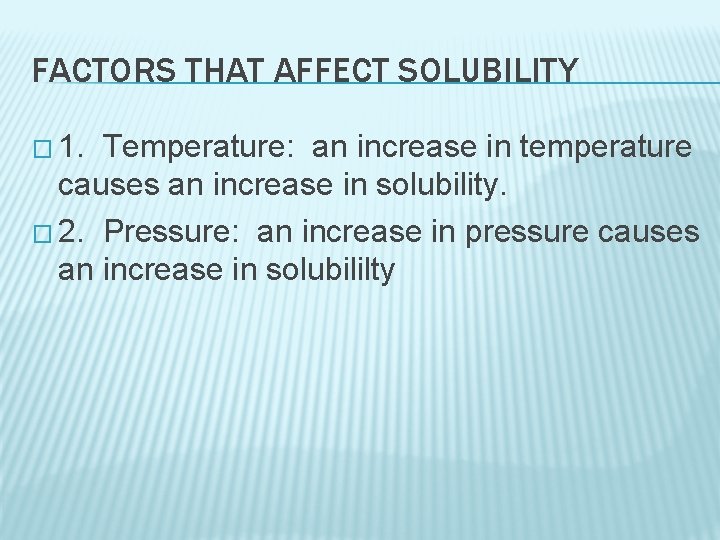FACTORS THAT AFFECT SOLUBILITY � 1. Temperature: an increase in temperature causes an increase