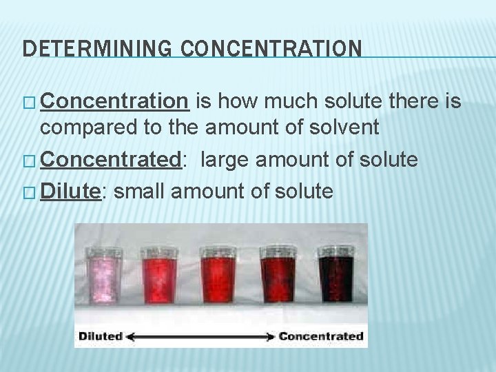 DETERMINING CONCENTRATION � Concentration is how much solute there is compared to the amount