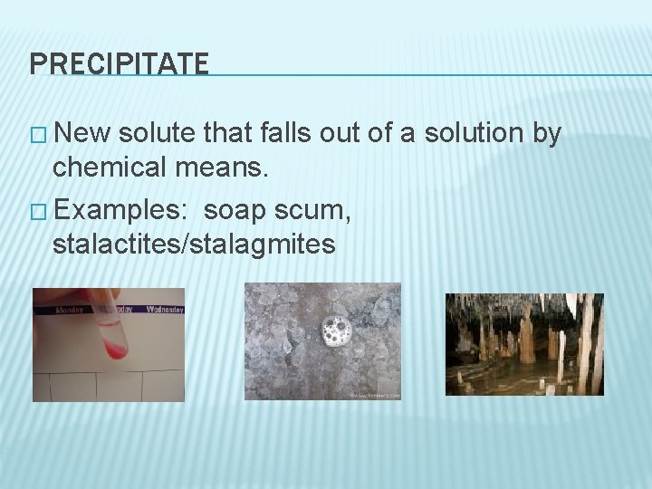 PRECIPITATE � New solute that falls out of a solution by chemical means. �