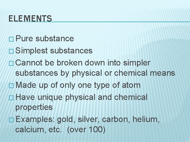 ELEMENTS � Pure substance � Simplest substances � Cannot be broken down into simpler