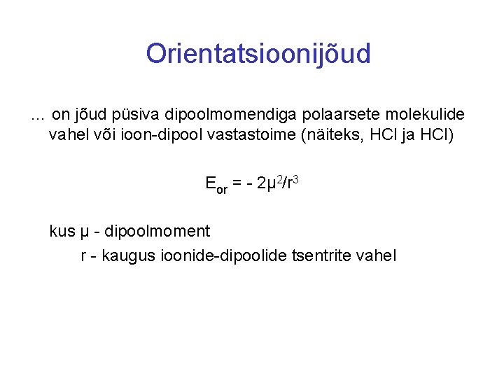 Orientatsioonijõud … on jõud püsiva dipoolmomendiga polaarsete molekulide vahel või ioon-dipool vastastoime (näiteks, HCl