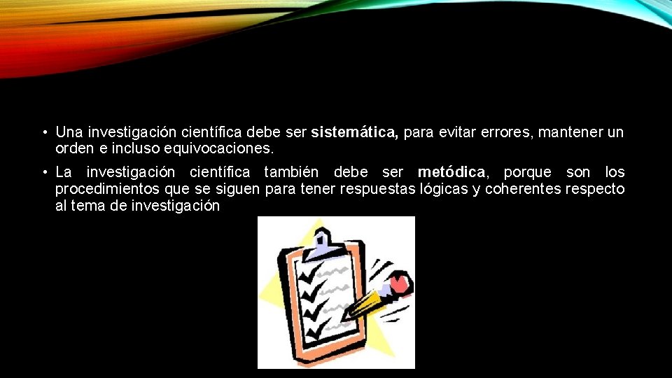  • Una investigación científica debe ser sistemática, para evitar errores, mantener un orden