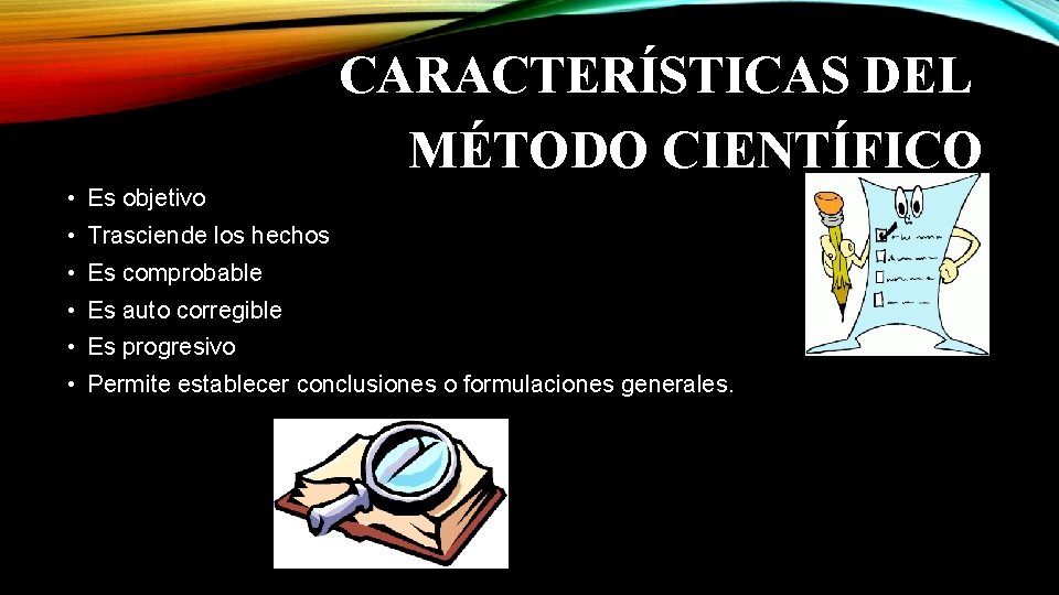 CARACTERÍSTICAS DEL MÉTODO CIENTÍFICO • Es objetivo • Trasciende los hechos • Es comprobable