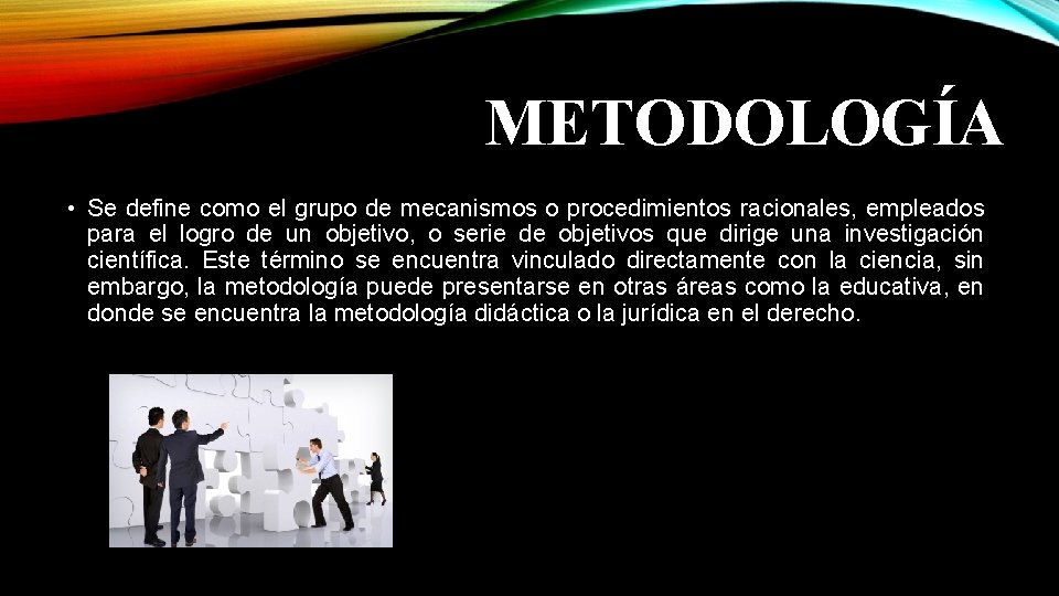 METODOLOGÍA • Se define como el grupo de mecanismos o procedimientos racionales, empleados para