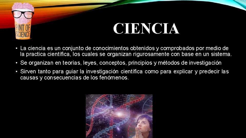 CIENCIA • La ciencia es un conjunto de conocimientos obtenidos y comprobados por medio