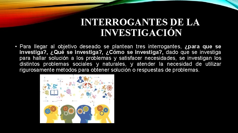 INTERROGANTES DE LA INVESTIGACIÓN • Para llegar al objetivo deseado se plantean tres interrogantes,