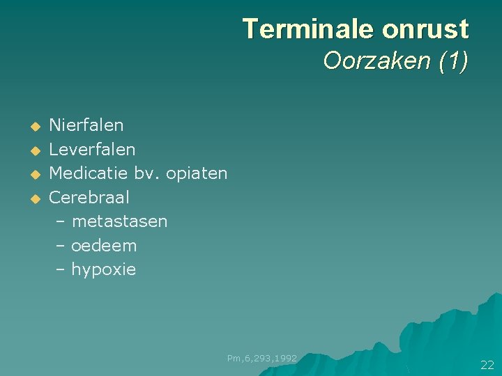 Terminale onrust Oorzaken (1) u u Nierfalen Leverfalen Medicatie bv. opiaten Cerebraal – metastasen Terminale onrust Oorzaken (1) u u Nierfalen Leverfalen Medicatie bv. opiaten Cerebraal – metastasen
