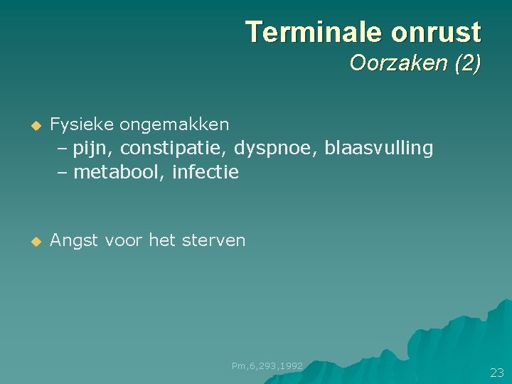 Terminale onrust Oorzaken (2) u Fysieke ongemakken – pijn, constipatie, dyspnoe, blaasvulling – metabool, Terminale onrust Oorzaken (2) u Fysieke ongemakken – pijn, constipatie, dyspnoe, blaasvulling – metabool,