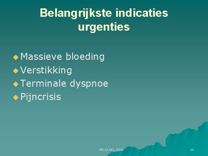 Belangrijkste indicaties urgenties u Massieve bloeding u Verstikking u Terminale dyspnoe u Pijncrisis PM, Belangrijkste indicaties urgenties u Massieve bloeding u Verstikking u Terminale dyspnoe u Pijncrisis PM,