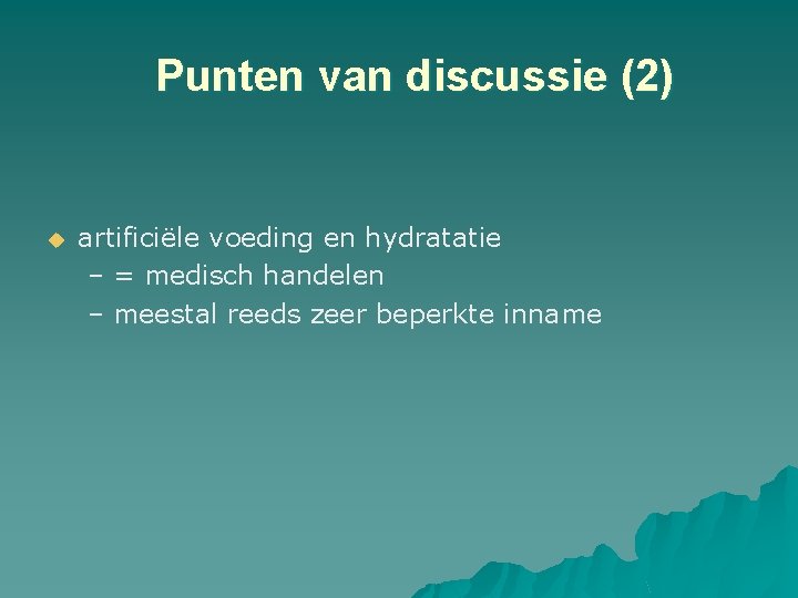 Punten van discussie (2) u artificiële voeding en hydratatie – = medisch handelen – Punten van discussie (2) u artificiële voeding en hydratatie – = medisch handelen –