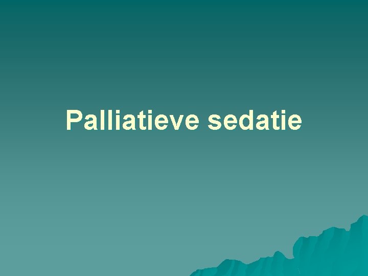Palliatieve sedatie Palliatieve sedatie
