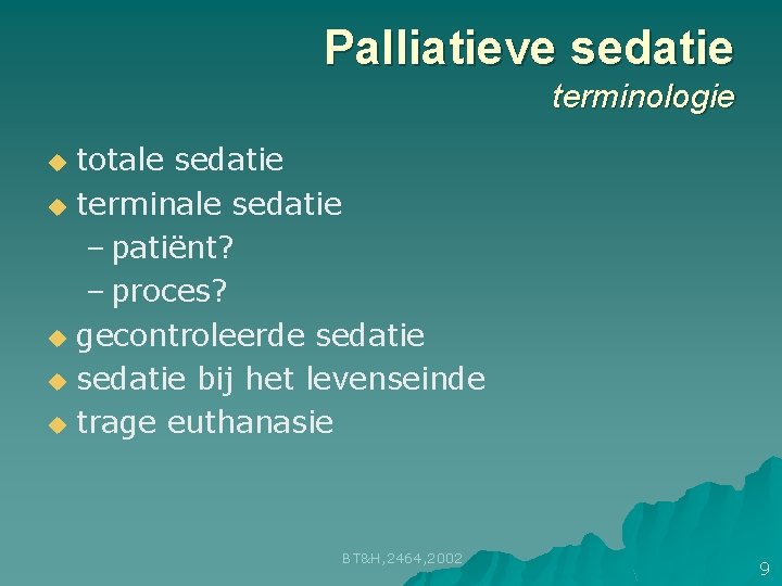 Palliatieve sedatie terminologie totale sedatie u terminale sedatie – patiënt? – proces? u gecontroleerde Palliatieve sedatie terminologie totale sedatie u terminale sedatie – patiënt? – proces? u gecontroleerde