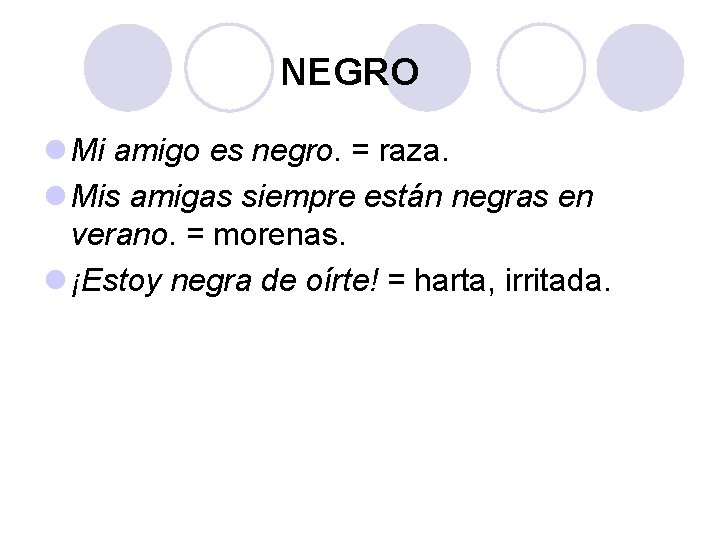 NEGRO l Mi amigo es negro. = raza. l Mis amigas siempre están negras