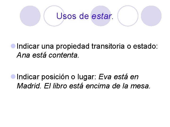 Usos de estar. l Indicar una propiedad transitoria o estado: Ana está contenta. l