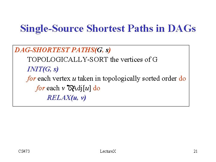 Single-Source Shortest Paths in DAGs DAG-SHORTEST PATHS(G, s) TOPOLOGICALLY-SORT the vertices of G INIT(G,