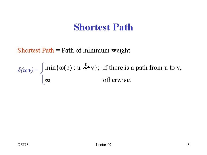 Shortest Path = Path of minimum weight δ(u, v)= min{ω(p) : u CS 473
