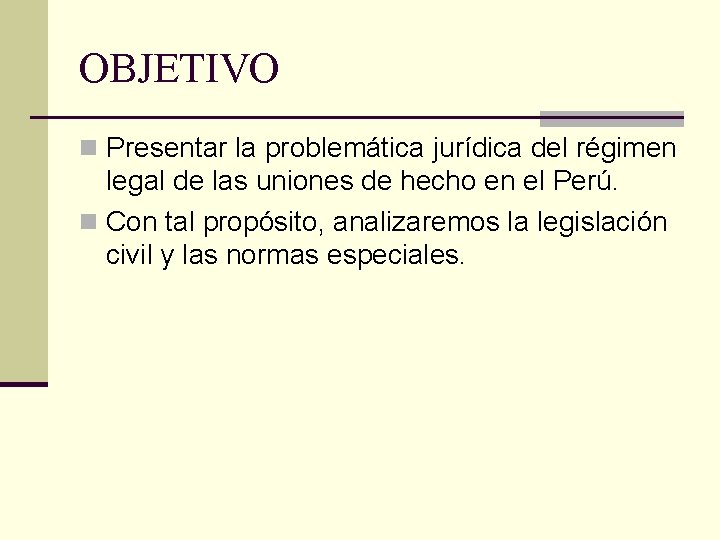 OBJETIVO n Presentar la problemática jurídica del régimen legal de las uniones de hecho