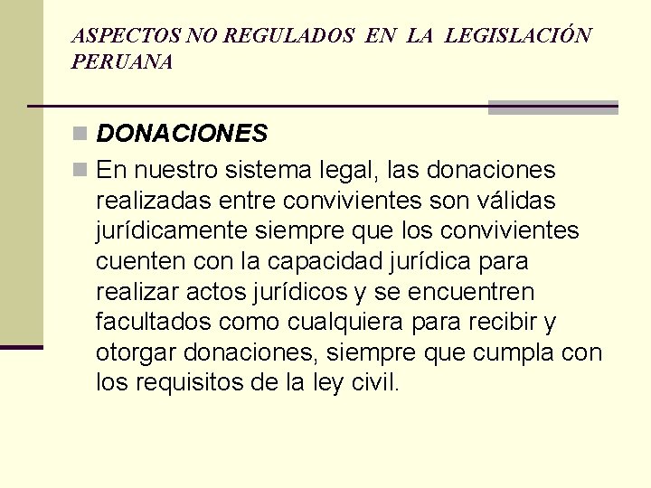 ASPECTOS NO REGULADOS EN LA LEGISLACIÓN PERUANA n DONACIONES n En nuestro sistema legal,