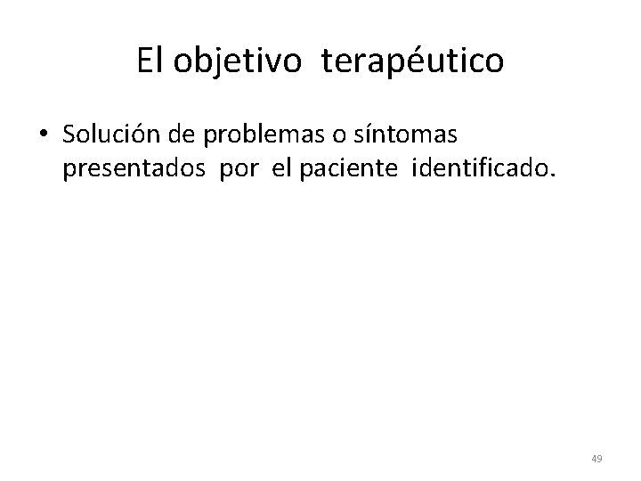 El objetivo terapéutico • Solución de problemas o síntomas presentados por el paciente identificado.