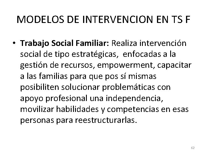 MODELOS DE INTERVENCION EN TS F • Trabajo Social Familiar: Realiza intervención social de