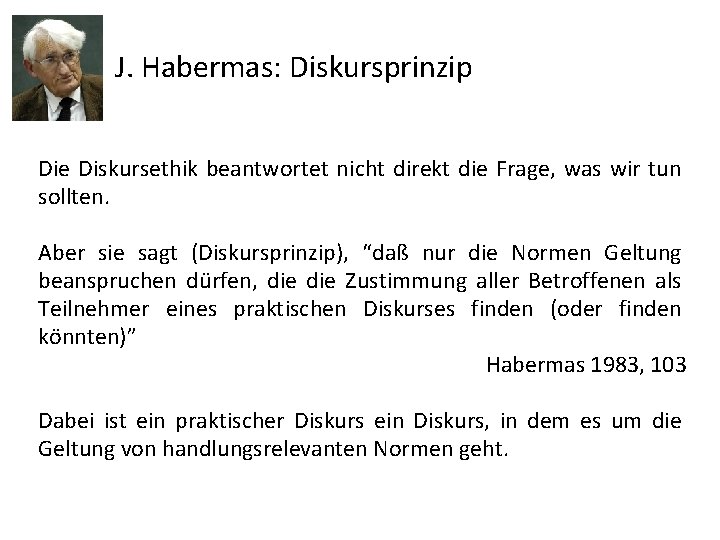 J. Habermas: Diskursprinzip Die Diskursethik beantwortet nicht direkt die Frage, was wir tun sollten.