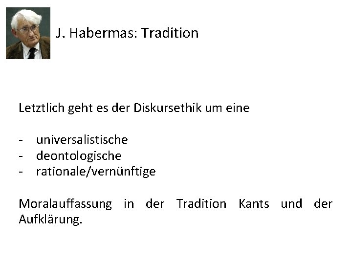 J. Habermas: Tradition Letztlich geht es der Diskursethik um eine - universalistische - deontologische