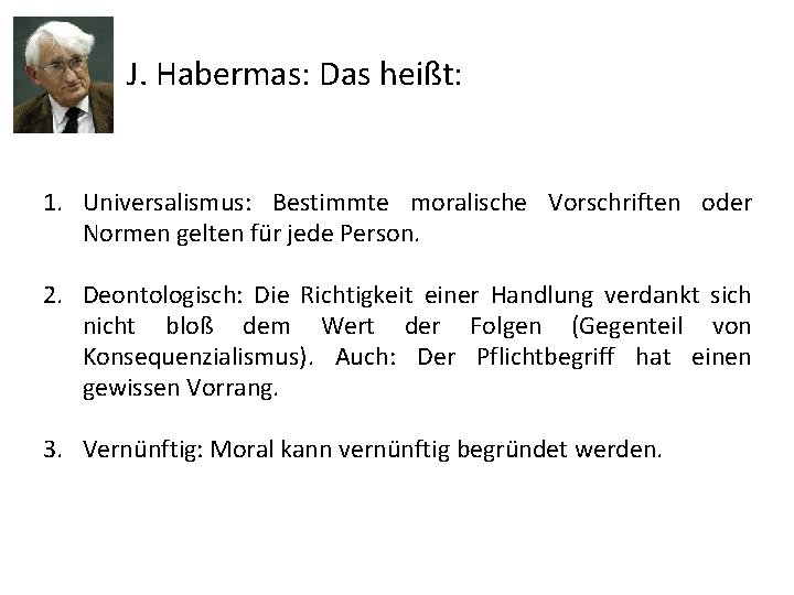 J. Habermas: Das heißt: 1. Universalismus: Bestimmte moralische Vorschriften oder Normen gelten für jede
