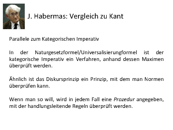 J. Habermas: Vergleich zu Kant Parallele zum Kategorischen Imperativ In der Naturgesetzformel/Universalisierungformel ist der