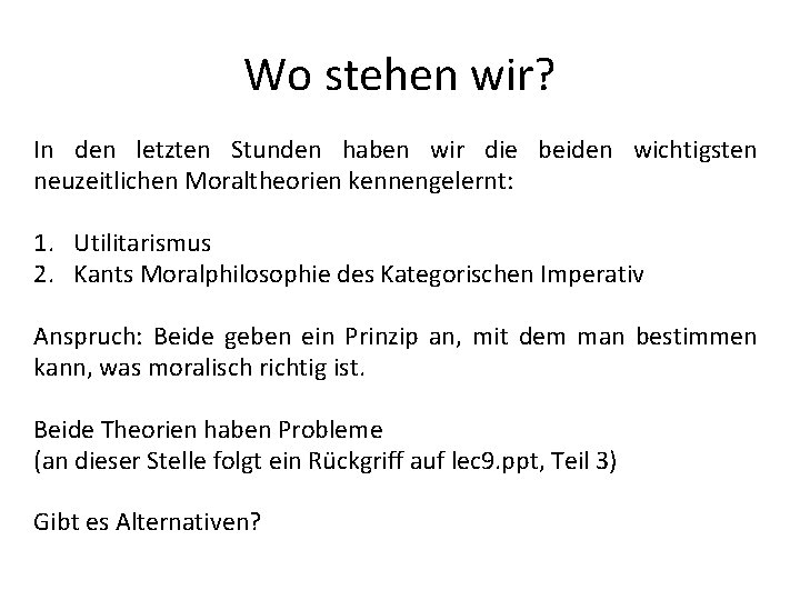 Wo stehen wir? In den letzten Stunden haben wir die beiden wichtigsten neuzeitlichen Moraltheorien