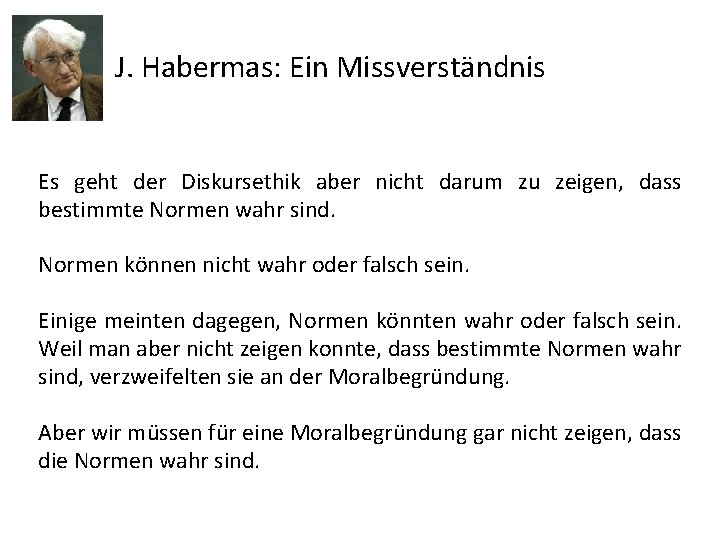 J. Habermas: Ein Missverständnis Es geht der Diskursethik aber nicht darum zu zeigen, dass