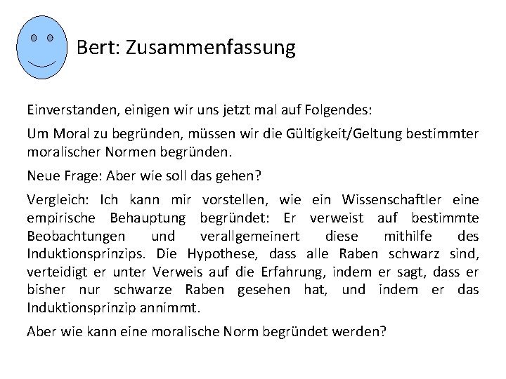 Bert: Zusammenfassung Einverstanden, einigen wir uns jetzt mal auf Folgendes: Um Moral zu begründen,